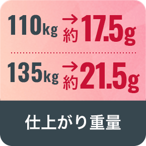 仕上がり重量：110kg: 約17.5g, 135kg: 約21.5g